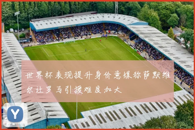 世界杯表现提升身价意媒称萨默维尔让罗马引援难度加大